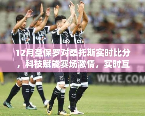 科技赋能赛场激情，圣保罗与桑托斯实时对决互动体验