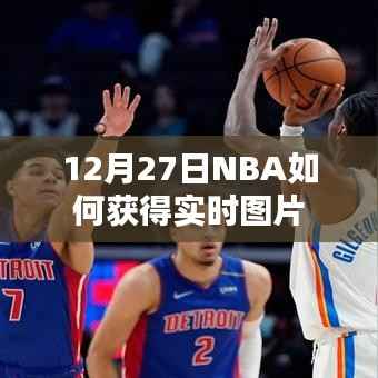 NBA实时图片获取指南,12月27日赛场速递