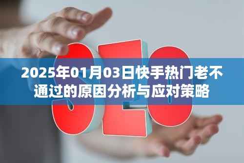 快手热门老不通过的原因分析及解决策略(日期标注)
