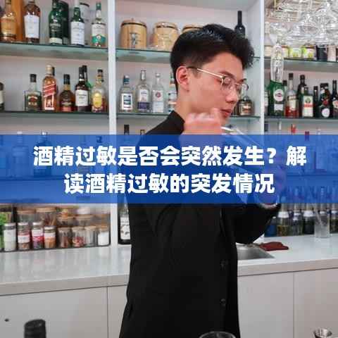 酒精过敏是否会突然发生?解读酒精过敏的突发情况