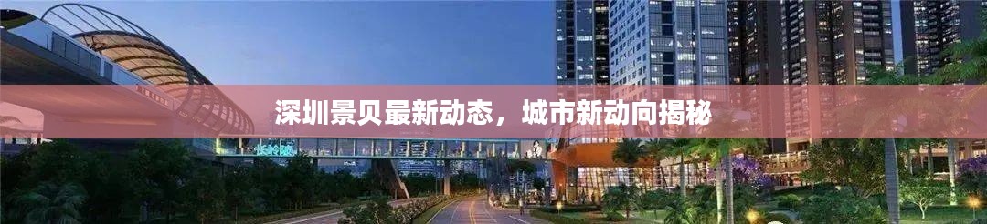 深圳景贝最新动态,城市新动向揭秘