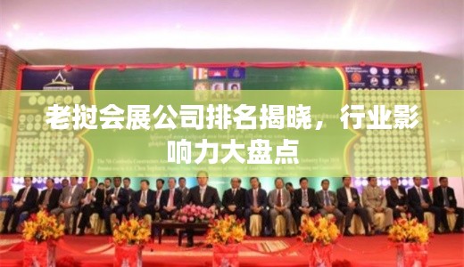 老挝会展公司排名揭晓,行业影响力大盘点