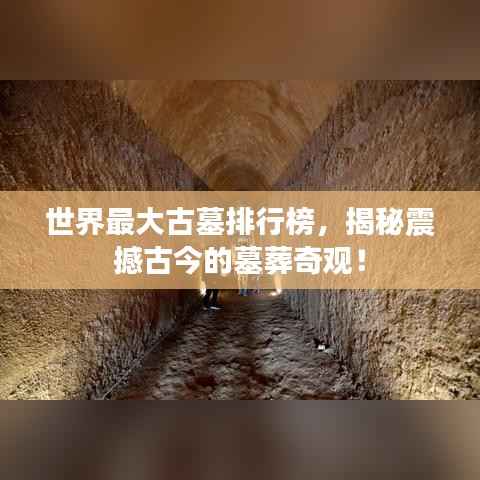 世界最大古墓排行榜,揭秘震撼古今的墓葬奇观!