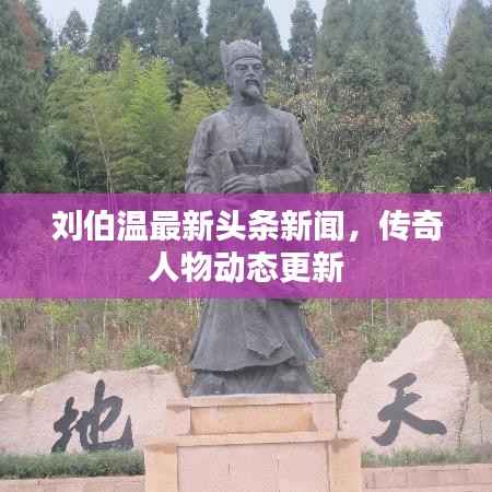 刘伯温最新头条新闻,传奇人物动态更新