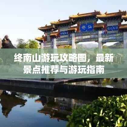 终南山游玩攻略图,最新景点推荐与游玩指南