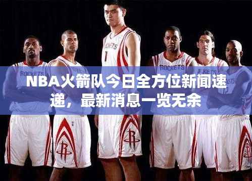 NBA火箭队今日全方位新闻速递，最新消息一览无余