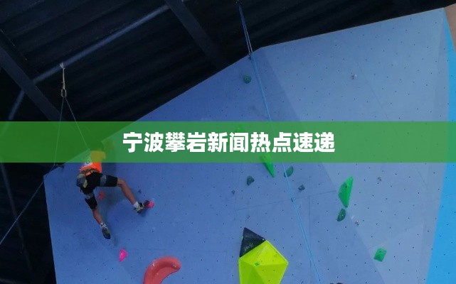 宁波攀岩新闻热点速递